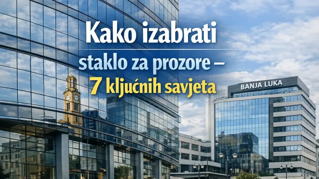 kako izabrati staklo za prozore – savjeti za pravilan izbor